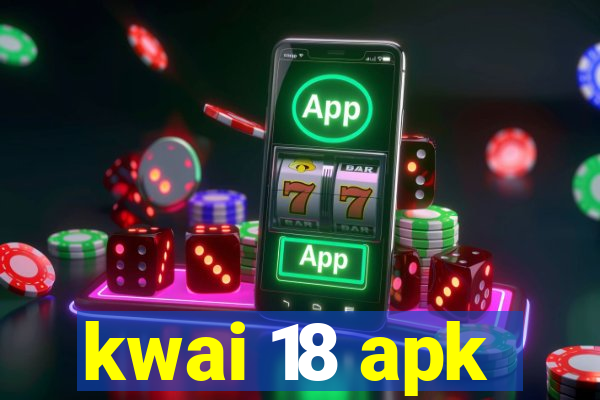 kwai 18 apk
